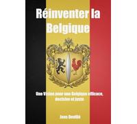 Réinventer la Belgique: Une vision pour une Belgique efficace, décisive et juste