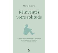 Réinventez votre solitude: 7 rituels pour transformer l'isolement en ressource et retrouver votre centre intérieur
