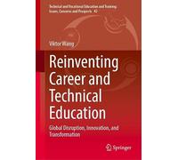 Reinventing Career and Technical Education: Global Disruption, Innovation, and Transformation: 42 (Technical and Vocational Education and Training: Issues, Concerns and Prospects, 42)