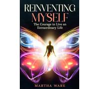 Reinventing Myself: The Courage to Live an Extraordinary Life