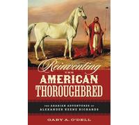 Reinventing the American Thoroughbred: The Arabian Adventures of Alexander Keene Richards