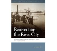 Reinventing the River City: Riparian Infrastructure, Cincinnati Elites, and the Ohio River (Geographies of Justice and Social Transformation)