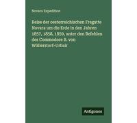 Reise der oesterreichischen Fregatte Novara um die Erde in den Jahren 1857, 1858, 1859, unter den Befehlen des Commodore B. von Wüllerstorf-Urbair