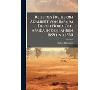 Reise des Freiherrn Adalbert von Barnim Durch Nord-Ost-Afrika in den Jahren 1859 und 1860