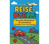 Reise-Duelle - Das große Mitmachbuch für Geschwister: 120 Spiele für Auto, Zug & Flugzeug - ab 6 Jahren