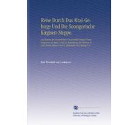 Reise Durch Das Altai-Gebirge Und Die Soongorische Kirgisen-Steppe.: Auf Kosten der Kaiserlichen Universität Dorpat Unternommen Im Jahre 1826 in ... Anton Meyer Und D. Alexander Von Bunge V.1