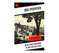 Reise einer Wienerin in das Heilige Land: Pilgerwege, Kulturbeobachtungen und weiblicher Blick im Nahost des 19. Jahrhunderts
