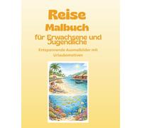 Reise Malbuch für Erwachsene & Jugendliche - Entspannende Ausmalbilder mit Urlaubsmotiven: Strände, Städte & Natur - Anti-Stress Malbuch zum Abschalten und Träumen mit 30 Motiven