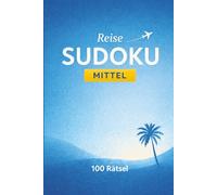 Reise Sudoku Mittel: 100 Sudoku Rätsel - Für Anfänger und Fortgeschrittene - Perfekt für Urlaub, Reise und Entspannung