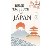 Reise-Tagebuch für Japan: Dokumentiere deine Erlebnisse in Japan - Eine Reise durch Kultur, Landschaft und unvergessliche Momente... auch als Reise Geschenk