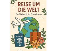 Reise um die Welt: Ein Malbuch für Erwachsene