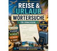 Reise & Urlaub Wörtersuche für Erwachsene: 100 Wortsuchrätsel rund um die schönsten Orte, Reisemomente und Urlaubsträume - Großdruck, leicht zu lesen