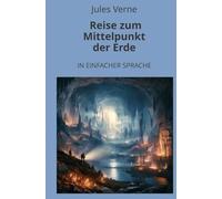 Reise zum Mittelpunkt der Erde: In Einfacher Sprache