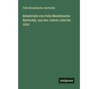 Reisebriefe von Felix Mendelssohn Bartholdy, aus den Jahren 1830 bis 1832