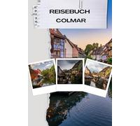 Reisebuch colmar: Colmar Reisetagebuch - Dein persönliches Journal für magische Momente im Herzen des Elsass