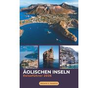 REISEFÜHRER ÄOLISCHEN INSELN 2026: Der erfahrene Begleiter zu Italiens Inselhüpfen: Stromboli-Vulkanabenteuer, Lipari & Salina, kluge Reiserouten, ... wichtige Reisetipps (detaillierte Karten).