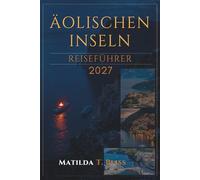 REISEFÜHRER ÄOLISCHEN INSELN 2027: Der ultimative Italien-Insider-Guide zu Lipari, Stromboli, Vulcano und Salina, Reiserouten, Stränden, günstigen ... Karten und Inselhüpfen in Sizilien.