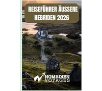 Reiseführer Äußere Hebriden 2026: Eine Reise durch Schottlands wilde Inseln, uralte Traditionen und unvergessliche Küsten