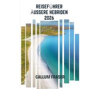Reiseführer Äußere Hebriden 2026: Entdecken Sie die Magie, Mythen und Landschaften der westlichen Inseln Schottlands