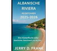 Reiseführer Albanien Riviera 2025-2026: Eine Küstenflucht voller Geschichte, Geschmack und Wunder