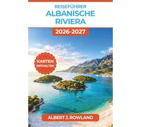 Reiseführer Albanische Riviera 2026-2027 (VOLLFARBE): Routen von Ksamil nach Sarandë entlang der Ionischen Küste mit Karten, Strandkosten, Fähren ab Korfu und Planung für die Nebensaison