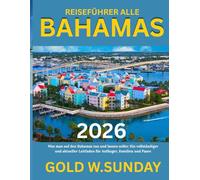 REISEFÜHRER ALLE BAHAMAS 2025-2026: Was man auf den Bahamas tun und lassen sollte: Ein vollständiger und aktueller Leitfaden für Anfänger, Familien und Paare