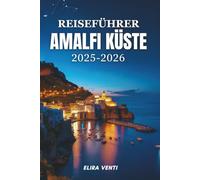 REISEFÜHRER AMALFI KÜSTE 2025-2026: Entdecken Sie die Magie, Wunder und Erinnerungen des italienischen Küsten Paradieses