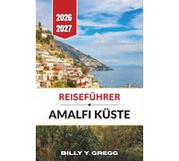 Reiseführer Amalfi Küste 2026-2027: Praktische Planung für Küstenstädte, Tagesausflüge auf Inseln, Besuche in Pompeji sowie Speisen und Weine aus Kampanien.
