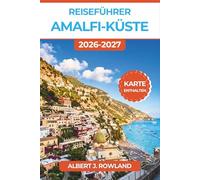 Reiseführer Amalfi-Küste 2026-2027 (VOLLFARBE): Wo man übernachten, was man essen und wie man sich in den einzelnen Orten von Positano bis Vietri sul Mare zurechtfindet