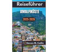 Reiseführer Amalfiküste 2025-2026: Entdecken Sie Pfade auf den Klippen, eine zitronenduftende Brise und den endlosen Rhythmus des Küstenlebens