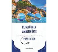 REISEFÜHRER AMALFIKÜSTE 2025: Geheimtipps, Reiserouten und lokale Tipps für Erstbesucher, Paare und Abenteuerlustige (Die Smarte Entdecker-Reihe)