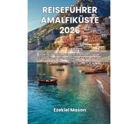 Reiseführer Amalfiküste 2026: Praktische Planungstipps, Küstenorte, Strände, Essen, Transport und Einblicke für Erstbesucher