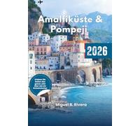 Reiseführer Amalfiküste & Pompeji 2026: Positano - Vesuv - Sorrento. Entdecken Sie die Region zu Fuß und mit geführten Touren, Strände, Geschichte & ... Reiserouten wie ein Einheimischer.