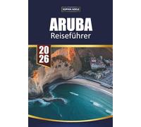 REISEFÜHRER ARUBA 2026: Top-Strände, All-inclusive-Resorts, Schnorchelplätze, romantische Ausflugsorte und Inselrouten für den perfekten karibischen Urlaub