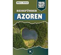 REISEFÜHRER AZOREN 2026-2027: Portugals abgelegene Atlantikinseln entdecken: Kraterseen, Küstendörfer, Panoramastraßen, Thermalquellen und traditionelles Inselleben