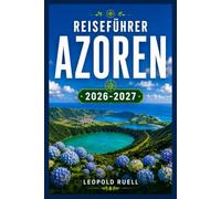 REISEFÜHRER AZOREN 2026-2027: Wanderwege, heiße Quellen und Walbeobachtungen im gesamten portugiesischen Atlantikarchipel