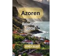 Reiseführer Azoren 2026: Entdecken Sie die Azoren: Die besten Reisetipps, detaillierte Reiserouten und die schönsten Naturwunder im Jahr 2026