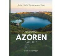 REISEFÜHRER AZOREN 20262027: Entdecken Sie die herausragenden Sehenswürdigkeiten der Azoren, Aktivitäten, Unterkünfte und alles, was Sie für eine entspannte, stressfreie Reise benötigen