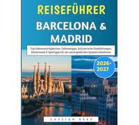 Reiseführer Barcelona & Madrid 2026-2027: Top-Sehenswürdigkeiten, Geheimtipps, kulinarische Empfehlungen, Reiserouten & Spartipps für ein unvergessliches Spanien-Abenteuer