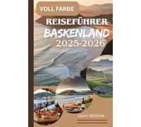 REISEFÜHRER BASKENLAND 2025-2026 (VOLLFARBIG): Ein Reiseführer von einem Einheimischen zur Erkundung erstklassiger Küche, atemberaubender Küsten und ... Spaniens und der Küstenschönheit Frankreichs
