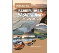 REISEFÜHRER BASKENLAND 2025-2026 (VOLLFARBIG): Ein Reiseführer von einem Einheimischen zur Erkundung erstklassiger Küche, atemberaubender Küsten und ... Spaniens und der Küstenschönheit Frankreichs