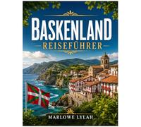 Reiseführer Baskenland 2026: Entdecken Sie San Sebastián, Bilbao, Vitoria-Gasteiz, Getaria, Zarautz, die baskische Küste, versteckte Schätze, lokale Küche und unvergessliche Abenteuer