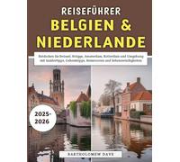 Reiseführer Belgien & Niederlande 2025-2026: Entdecken Sie Brüssel, Brügge, Amsterdam, Rotterdam und Umgebung mit Insidertipps, Geheimtipps, Reiserouten und Sehenswürdigkeiten
