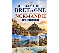 Reiseführer Bretagne und Normandie 2026-2027: Entdecken Sie Saint-Malo, Mont-Saint-Michel, Honfleur, Rouen, die D-Day-Strände, Küstendörfer und ... Paare, Familien und Alleinreisende