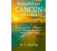 Reiseführer Cancun 2025-2026: Strände, Ausflüge, Abenteuer und Reisetipps für Cancun und die Riviera Maya