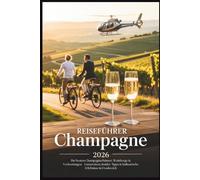 Reiseführer Champagne 2026: Die besten Champagnerhäuser, Weinberge & Verkostungen - Luxusreisen, Insider-Tipps & kulinarische Erlebnisse in Frankreich