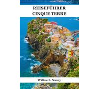 REISEFÜHRER CINQUE TERRE: Ontdek Italiaanse kust dorpen, Monterosso al Mare, Vernazza, Corniglia, Manarola etc., schilderachtige routes, top bezienswaardigheden, verborgen pareltjes en lokale tips