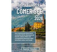 REISEFÜHRER COMER SEE 2026: Eine inspirierende Reise durch versteckte Dörfer, Abenteuer am Seeufer, zeitlose Villen und unvergessliche Momente voller Schönheit, Kultur und Freude