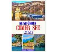 REISEFÜHRER COMER SEE 2026: „Planen, erkunden und genießen Sie den Comer See: Der ultimative Reiseführer 2026 für jeden Touristen“