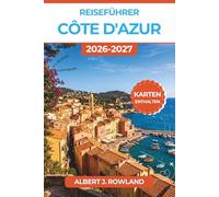 Reiseführer Côte d'Azur 2026-2027 (VOLLFARBE): Entdecken Sie Monaco, Nizza, Cannes, Saint-Tropez und Bergdörfer mit detaillierten Karten, praktischen Reiserouten und cleveren Spartipps